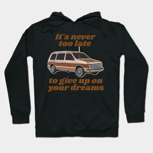 It's Never Too Late To Give Up On Your Dreams // Minivan Life Hoodie